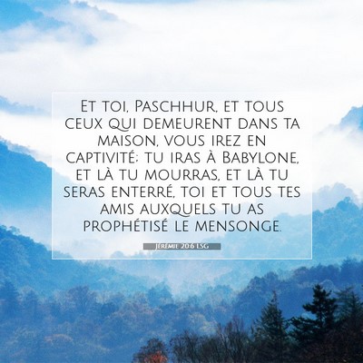 Picture 07 - Jérémie 20:6 LSG - Et toi, Paschhur, et tous ceux qui demeurent dans - Bible Verse Picture