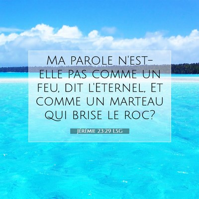 Picture 07 - Jérémie 23:29 LSG - Ma parole n'est-elle pas comme un feu, dit - Bible Verse Picture