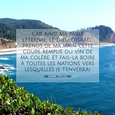 Picture 07 - Jérémie 25:15 LSG - Car ainsi m'a parlé l'Eternel, le Dieu - Bible Verse Picture