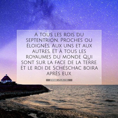 Picture 07 - Jérémie 25:26 LSG - A tous les rois du septentrion, Proches ou - Bible Verse Picture