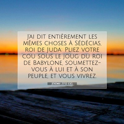 Picture 07 - Jérémie 27:12 LSG - J'ai dit entièrement les mêmes choses à - Bible Verse Picture