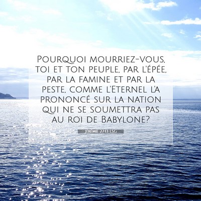 Picture 07 - Jérémie 27:13 LSG - Pourquoi mourriez-vous, toi et ton peuple, par - Bible Verse Picture