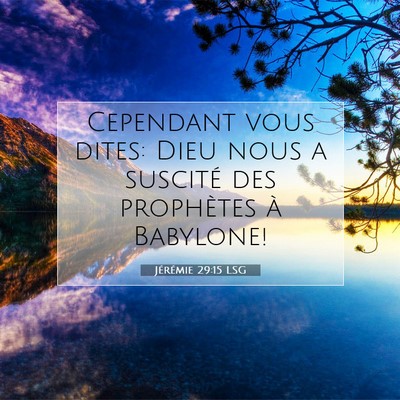 Picture 07 - Jérémie 29:15 LSG - Cependant vous dites: Dieu nous a suscité des - Bible Verse Picture