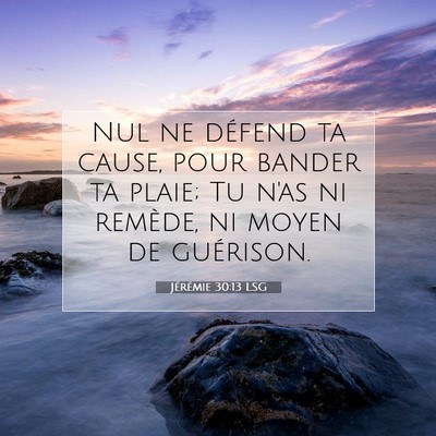 Picture 07 - Jérémie 30:13 LSG - Nul ne défend ta cause, pour bander ta plaie; Tu - Bible Verse Picture