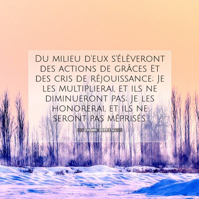 Picture 07 - Jérémie 30:19 LSG - Du milieu d'eux s'élèveront des actions de - Bible Verse Picture