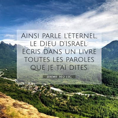Picture 07 - Jérémie 30:2 LSG - Ainsi parle l'Eternel, le Dieu d'Israël: Ecris - Bible Verse Picture