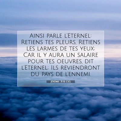 Picture 07 - Jérémie 31:16 LSG - Ainsi parle l'Eternel: Retiens tes pleurs, - Bible Verse Picture