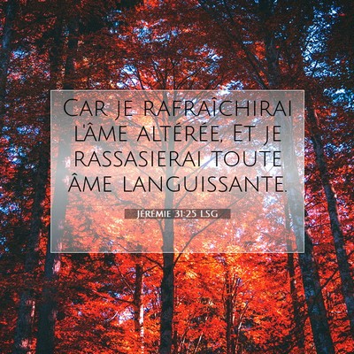 Picture 07 - Jérémie 31:25 LSG - Car je rafraîchirai l'âme altérée, Et je - Bible Verse Picture