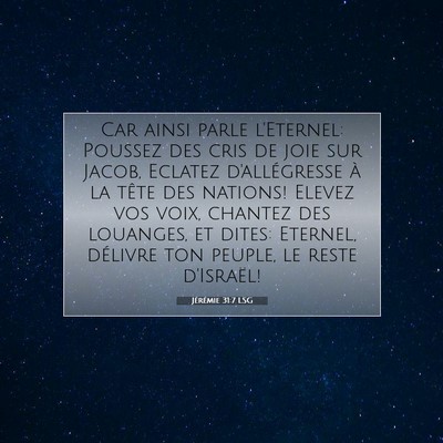 Picture 07 - Jérémie 31:7 LSG - Car ainsi parle l'Eternel: Poussez des cris de - Bible Verse Picture