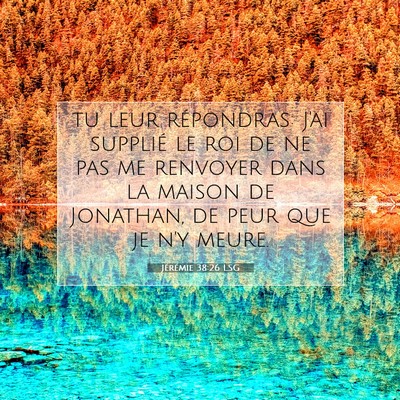 Picture 07 - Jérémie 38:26 LSG - tu leur répondras: J'ai supplié le roi de ne - Bible Verse Picture