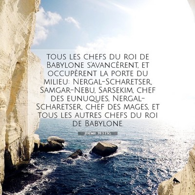 Picture 07 - Jérémie 39:3 LSG - tous les chefs du roi de Babylone s'avancèrent, - Bible Verse Picture
