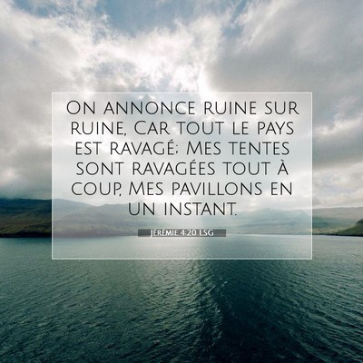Picture 07 - Jérémie 4:20 LSG - On annonce ruine sur ruine, Car tout le pays est - Bible Verse Picture