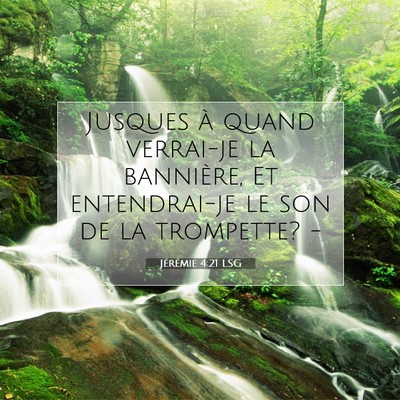 Picture 07 - Jérémie 4:21 LSG - Jusques à quand verrai-je la bannière, Et - Bible Verse Picture