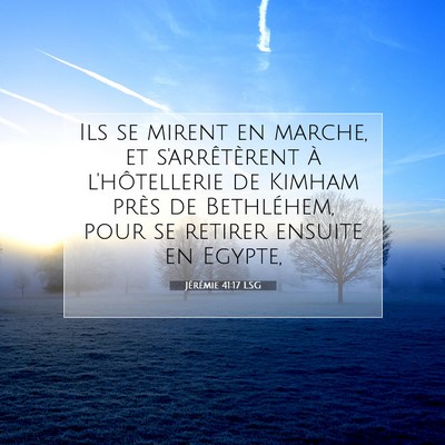 Picture 07 - Jérémie 41:17 LSG - Ils se mirent en marche, et s'arrêtèrent à - Bible Verse Picture