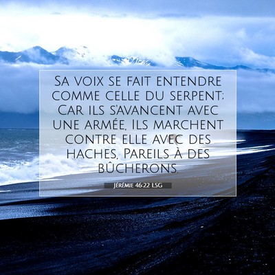 Picture 07 - Jérémie 46:22 LSG - Sa voix se fait entendre comme celle du serpent; - Bible Verse Picture