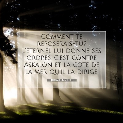 Picture 07 - Jérémie 47:7 LSG - Comment te reposerais-tu? L'Eternel lui donne ses - Bible Verse Picture