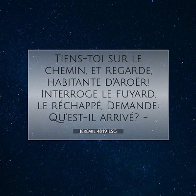 Picture 07 - Jérémie 48:19 LSG - Tiens-toi sur le chemin, et regarde, habitante - Bible Verse Picture