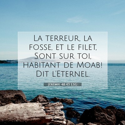Picture 07 - Jérémie 48:43 LSG - La terreur, la fosse, et le filet, Sont sur toi, - Bible Verse Picture