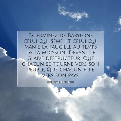 Picture 07 - Jérémie 50:16 LSG - Exterminez de Babylone celui qui sème, Et celui - Bible Verse Picture