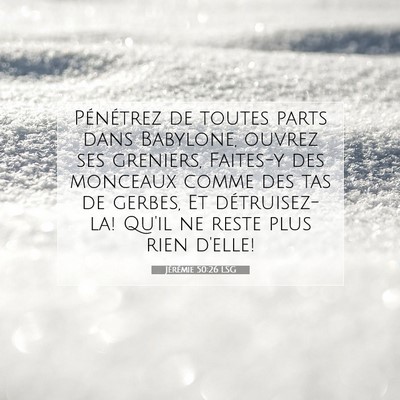 Picture 07 - Jérémie 50:26 LSG - Pénétrez de toutes parts dans Babylone, ouvrez - Bible Verse Picture