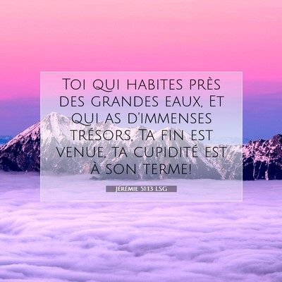 Picture 07 - Jérémie 51:13 LSG - Toi qui habites près des grandes eaux, Et qui as - Bible Verse Picture
