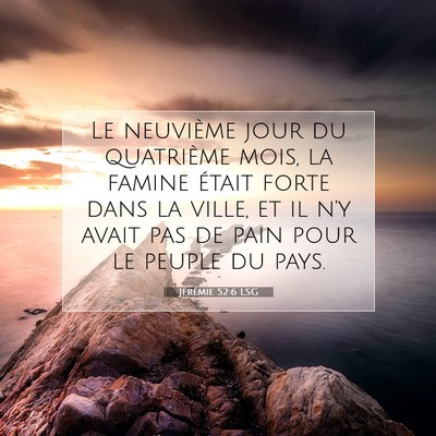 Picture 07 - Jérémie 52:6 LSG - Le neuvième jour du quatrième mois, la famine - Bible Verse Picture