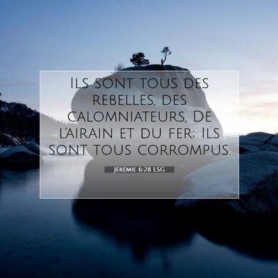 Picture 07 - Jérémie 6:28 LSG - Ils sont tous des rebelles, des calomniateurs, De - Bible Verse Picture