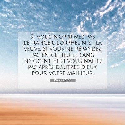 Picture 07 - Jérémie 7:6 LSG - Si vous n'opprimez pas l'étranger, l'orphelin et - Bible Verse Picture