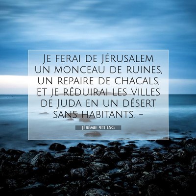 Picture 07 - Jérémie 9:11 LSG - Je ferai de Jérusalem un monceau de ruines, un - Bible Verse Picture