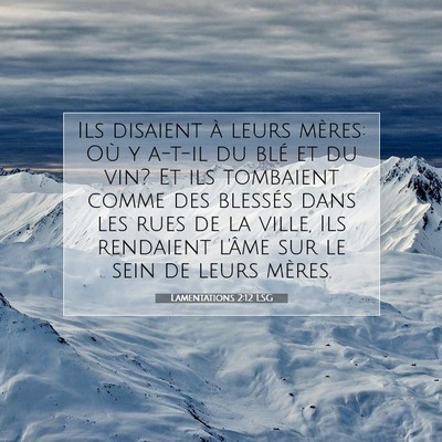 Picture 07 - Lamentations 2:12 LSG - Ils disaient à leurs mères: Où y a-t-il du - Bible Verse Picture