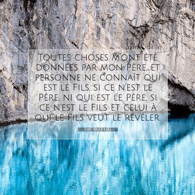 Picture 07 - Luc 10:22 LSG - Toutes choses m'ont été données par mon Père, - Bible Verse Picture