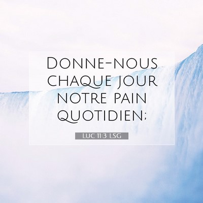 Picture 07 - Luc 11:3 LSG - Donne-nous chaque jour notre pain - Bible Verse Picture