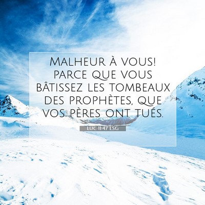 Picture 07 - Luc 11:47 LSG - Malheur à vous! parce que vous bâtissez les - Bible Verse Picture