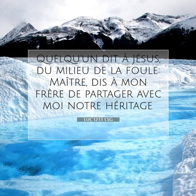 Picture 07 - Luc 12:13 LSG - Quelqu'un dit à Jésus, du milieu de la foule: - Bible Verse Picture