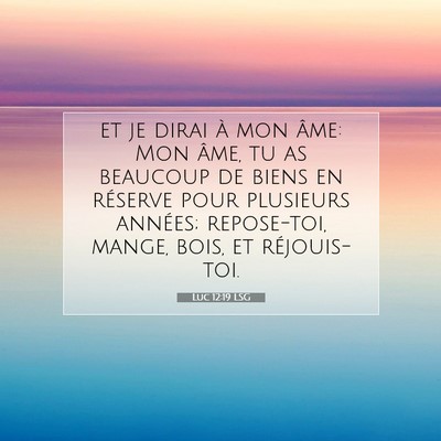 Picture 07 - Luc 12:19 LSG - et je dirai à mon âme: Mon âme, tu as beaucoup - Bible Verse Picture