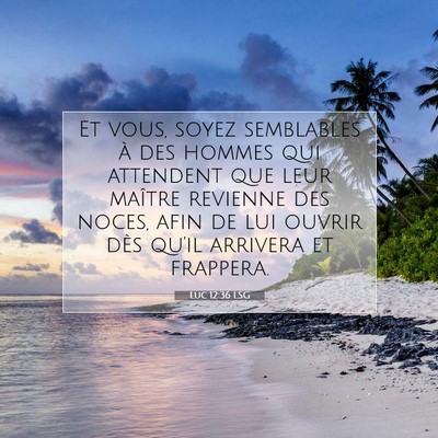 Picture 07 - Luc 12:36 LSG - Et vous, soyez semblables à des hommes qui - Bible Verse Picture