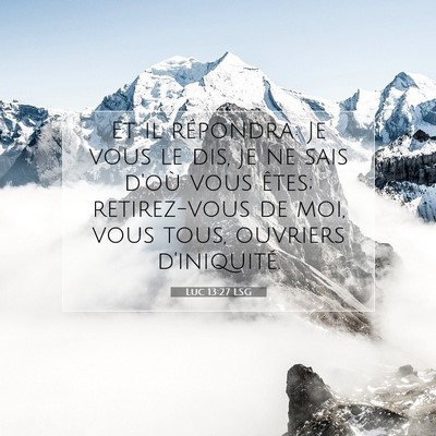 Picture 07 - Luc 13:27 LSG - Et il répondra: Je vous le dis, je ne sais d'où - Bible Verse Picture