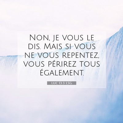 Picture 07 - Luc 13:3 LSG - Non, je vous le dis. Mais si vous ne vous - Bible Verse Picture