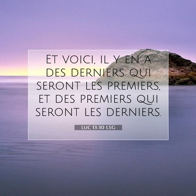 Picture 07 - Luc 13:30 LSG - Et voici, il y en a des derniers qui seront les - Bible Verse Picture