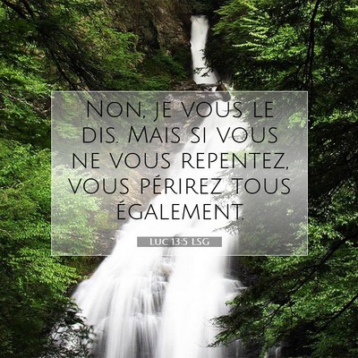 Picture 07 - Luc 13:5 LSG - Non, je vous le dis. Mais si vous ne vous - Bible Verse Picture