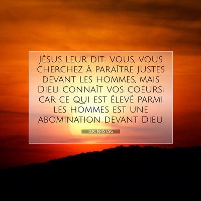 Picture 07 - Luc 16:15 LSG - Jésus leur dit: Vous, vous cherchez à paraître - Bible Verse Picture