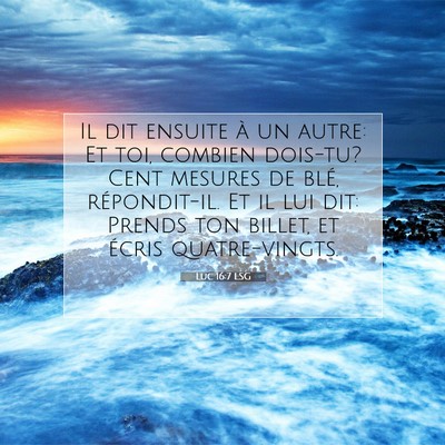 Picture 07 - Luc 16:7 LSG - Il dit ensuite à un autre: Et toi, combien - Bible Verse Picture