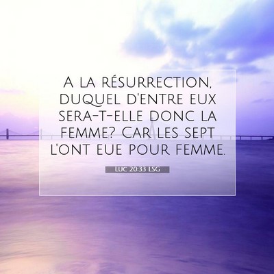 Picture 07 - Luc 20:33 LSG - A la résurrection, duquel d'entre eux - Bible Verse Picture