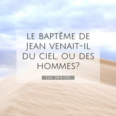 Picture 07 - Luc 20:4 LSG - le baptême de Jean venait-il du ciel, ou des - Bible Verse Picture