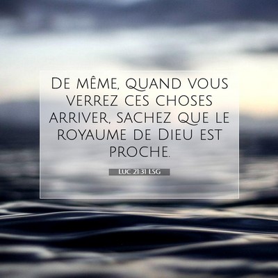 Picture 07 - Luc 21:31 LSG - De même, quand vous verrez ces choses arriver, - Bible Verse Picture
