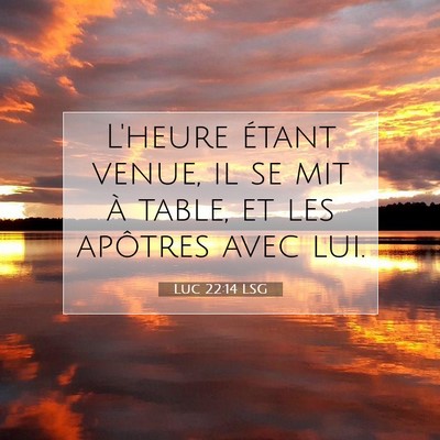 Picture 07 - Luc 22:14 LSG - L'heure étant venue, il se mit à table, et les - Bible Verse Picture