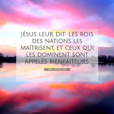 Picture 07 - Luc 22:25 LSG - Jésus leur dit: Les rois des nations les - Bible Verse Picture