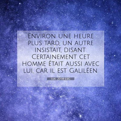 Picture 07 - Luc 22:59 LSG - Environ une heure plus tard, un autre insistait, - Bible Verse Picture