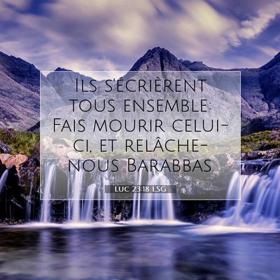 Picture 07 - Luc 23:18 LSG - Ils s'écrièrent tous ensemble: Fais mourir - Bible Verse Picture