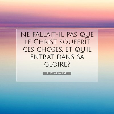 Picture 07 - Luc 24:26 LSG - Ne fallait-il pas que le Christ souffrît ces - Bible Verse Picture